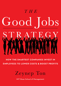 The Good Jobs Strategy: How the Smartest Companies Invest in Employees to Lower Costs and Boost Profits, by Zeynep Ton. Copy-edited by John Elder.