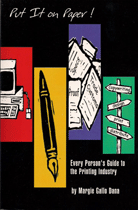 Put It on Paper! Every Person’s Guide to the Printing Industry, by Margie Gallo Dana. Copy-edited by John Elder.